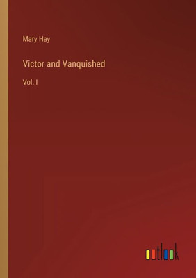 Victor And Vanquished: Vol. I