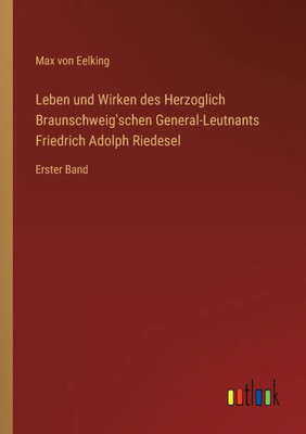 Leben Und Wirken Des Herzoglich Braunschweig'schen General-Leutnants Friedrich Adolph Riedesel: Erster Band (German Edition)