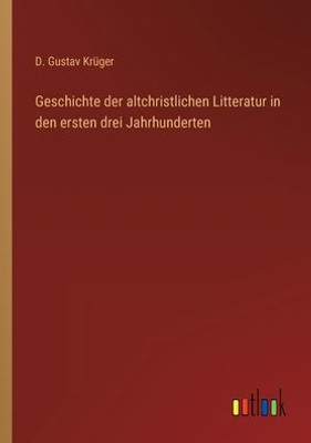 Geschichte Der Altchristlichen Litteratur In Den Ersten Drei Jahrhunderten (German Edition)