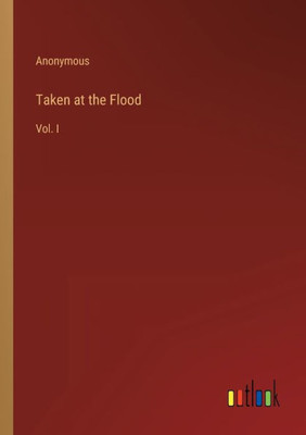 Taken At The Flood: Vol. I