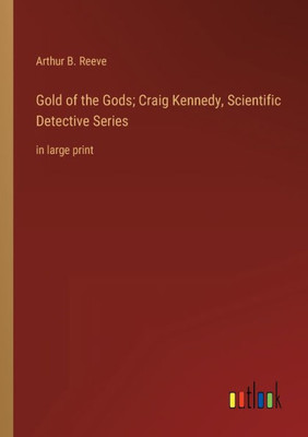Gold Of The Gods; Craig Kennedy, Scientific Detective Series: In Large Print