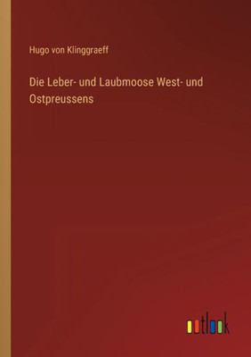 Die Leber- Und Laubmoose West- Und Ostpreussens (German Edition)