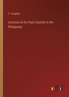 Lectures On St, Paul's Epistle To The Philippians