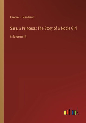 Sara, A Princess; The Story Of A Noble Girl: In Large Print