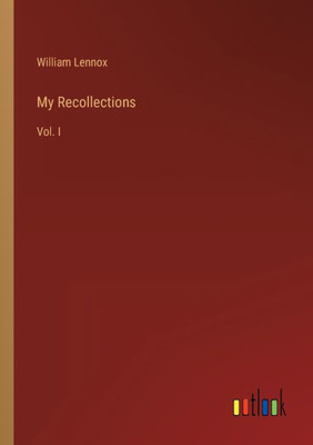 My Recollections: Vol. I