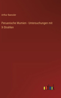 Peruanische Mumien - Untersuchungen Mit X-Strahlen (German Edition)
