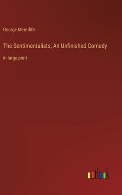 The Sentimentalists; An Unfinished Comedy: In Large Print