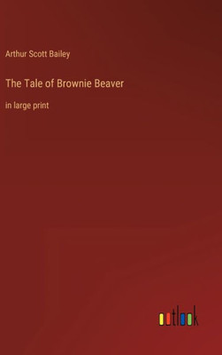 The Tale Of Brownie Beaver: In Large Print