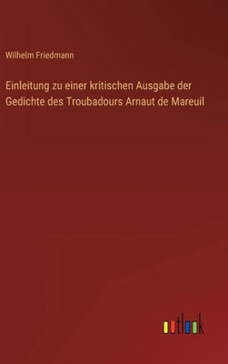 Einleitung Zu Einer Kritischen Ausgabe Der Gedichte Des Troubadours Arnaut De Mareuil (German Edition)