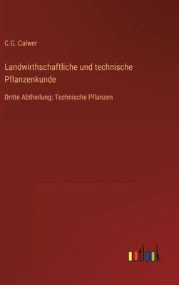 Landwirthschaftliche Und Technische Pflanzenkunde: Dritte Abtheilung: Technische Pflanzen (German Edition)