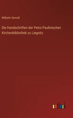Die Handschriften Der Petro-Paulinischen Kirchenbibliothek Zu Liegnitz (German Edition)