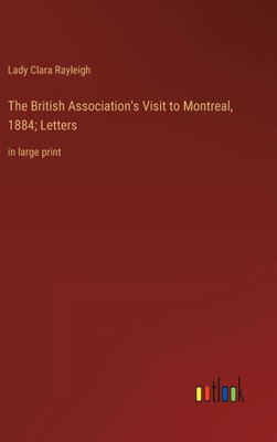 The British Association's Visit To Montreal, 1884; Letters: In Large Print The British Association's Visit To Montreal, 1884; Letters: In Large Print
