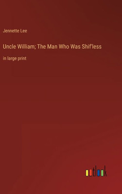 Uncle William; The Man Who Was Shif'Less: In Large Print Uncle William; The Man Who Was Shif'Less: In Large Print