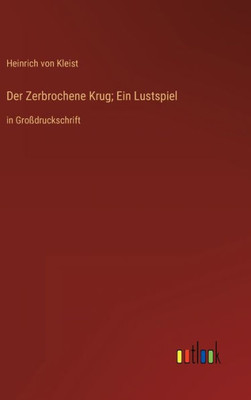 Der Zerbrochene Krug; Ein Lustspiel: In Großdruckschrift (German Edition)