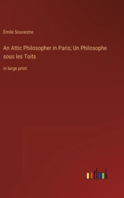 An Attic Philosopher In Paris; Un Philosophe Sous Les Toits: In Large Print An Attic Philosopher In Paris; Un Philosophe Sous Les Toits: In Large Print