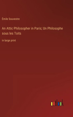 An Attic Philosopher In Paris; Un Philosophe Sous Les Toits: In Large Print