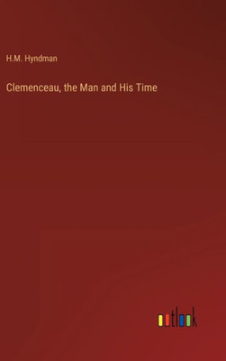 Clemenceau, The Man And His Time