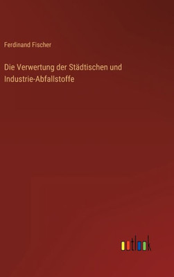 Die Verwertung Der Städtischen Und Industrie-Abfallstoffe (German Edition)