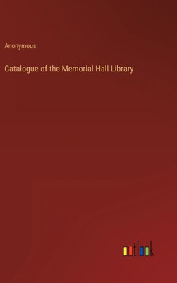 Catalogue Of The Memorial Hall Library