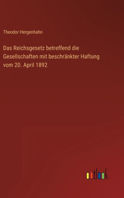 Das Reichsgesetz Betreffend Die Gesellschaften Mit Beschränkter Haftung Vom 20. April 1892 (German Edition)