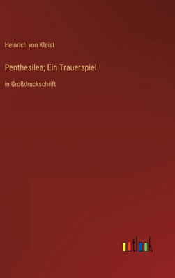 Penthesilea; Ein Trauerspiel: In Großdruckschrift (German Edition)