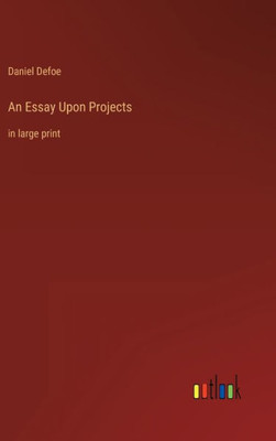 An Essay Upon Projects: In Large Print
