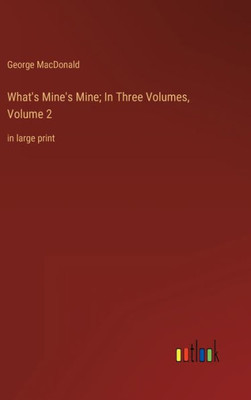 What's Mine's Mine; In Three Volumes, Volume 2: In Large Print