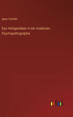 Das Heiligenleben In Der Modernen Psychopathographie (German Edition) Das Heiligenleben In Der Modernen Psychopathographie (German Edition)