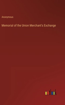 Memorial Of The Union Merchant's Exchange