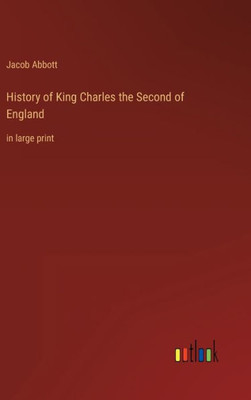 History Of King Charles The Second Of England: In Large Print History Of King Charles The Second Of England: In Large Print