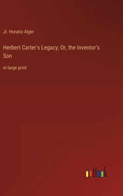 Herbert Carter's Legacy; Or, The Inventor's Son: In Large Print