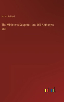 The Minister's Daughter: And Old Anthony's Will