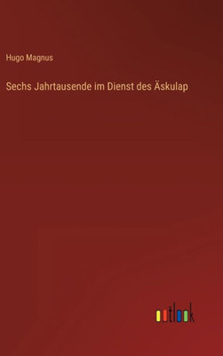 Sechs Jahrtausende Im Dienst Des Äskulap (German Edition)