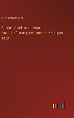 Goethes Anteil An Der Ersten Faust-Aufführung In Weimar Am 29. August 1829 (German Edition)