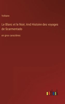 Le Blanc Et Le Noir; And Histoire Des Voyages De Scarmentado: En Gros Caractères (French Edition)