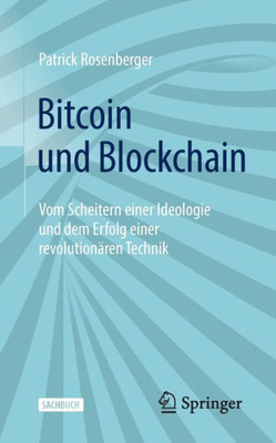 Bitcoin Und Blockchain: Vom Scheitern Einer Ideologie Und Dem Erfolg Einer Revolutionären Technik (German Edition)