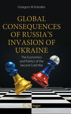 Global Consequences Of Russia's Invasion Of Ukraine: The Economics And Politics Of The Second Cold War