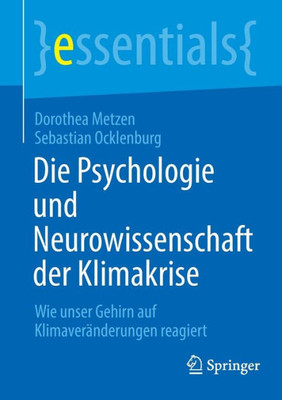 Die Psychologie Und Neurowissenschaft Der Klimakrise: Wie Unser Gehirn Auf Klimaveränderungen Reagiert (Essentials) (German Edition)