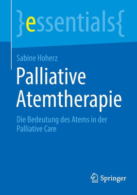 Palliative Atemtherapie: Die Bedeutung Des Atems In Der Palliative Care (Essentials) (German Edition)