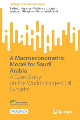A Macroeconometric Model For Saudi Arabia: A Case Study On The WorldS Largest Oil Exporter (Springerbriefs In Economics)