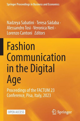 Fashion Communication In The Digital Age: Proceedings Of The Factum 23 Conference, Pisa, Italy, 2023 (Springer Proceedings In Business And Economics)