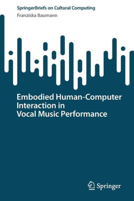 Embodied HumanComputer Interaction In Vocal Music Performance (Springer Series On Cultural Computing)
