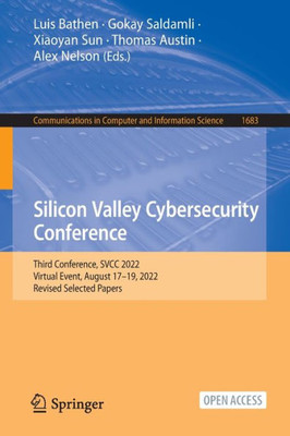 Silicon Valley Cybersecurity Conference: Third Conference, Svcc 2022, Virtual Event, August 1719, 2022, Revised Selected Papers (Communications In Computer And Information Science, 1683)