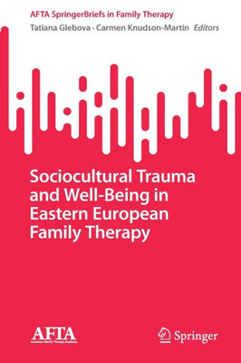 Sociocultural Trauma And Well-Being In Eastern European Family Therapy (Afta Springerbriefs In Family Therapy)