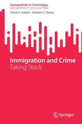 Immigration And Crime: Taking Stock (Springerbriefs In Criminology)