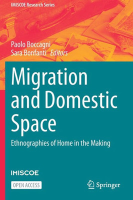 Migration And Domestic Space: Ethnographies Of Home In The Making (Imiscoe Research Series)