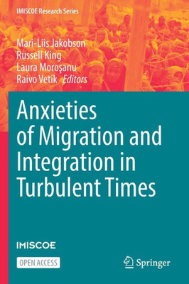 Anxieties Of Migration And Integration In Turbulent Times (Imiscoe Research Series)