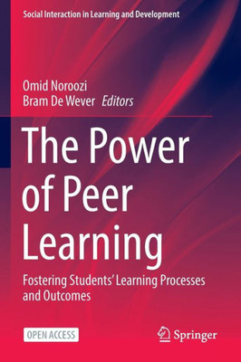 The Power Of Peer Learning: Fostering Students Learning Processes And Outcomes (Social Interaction In Learning And Development)