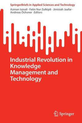 Industrial Revolution In Knowledge Management And Technology (Springerbriefs In Applied Sciences And Technology)