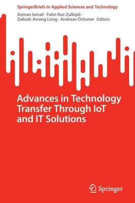 Advances In Technology Transfer Through Iot And It Solutions (Springerbriefs In Applied Sciences And Technology)